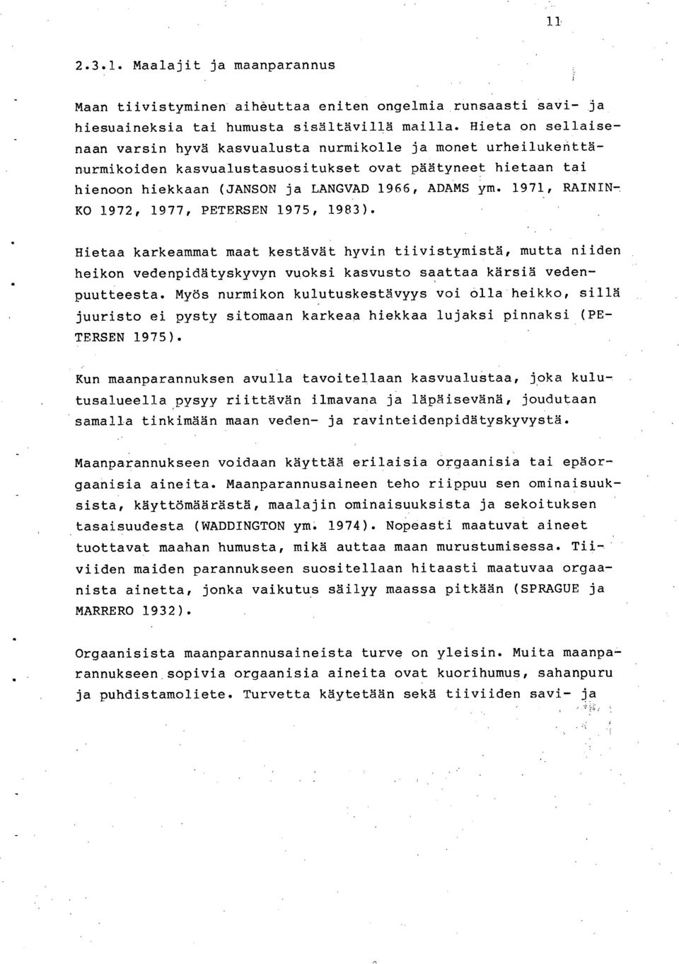 1971, RAININ- KO 1972, 1977, PETERSEN 1975, 1983). Hietaa karkeammat maat kestävät hyvin tiivistymistä, mutta niiden heikon vedenpidätyskyvyn vuoksi kasvusto saattaa kärsiä vedenpuutteesta.