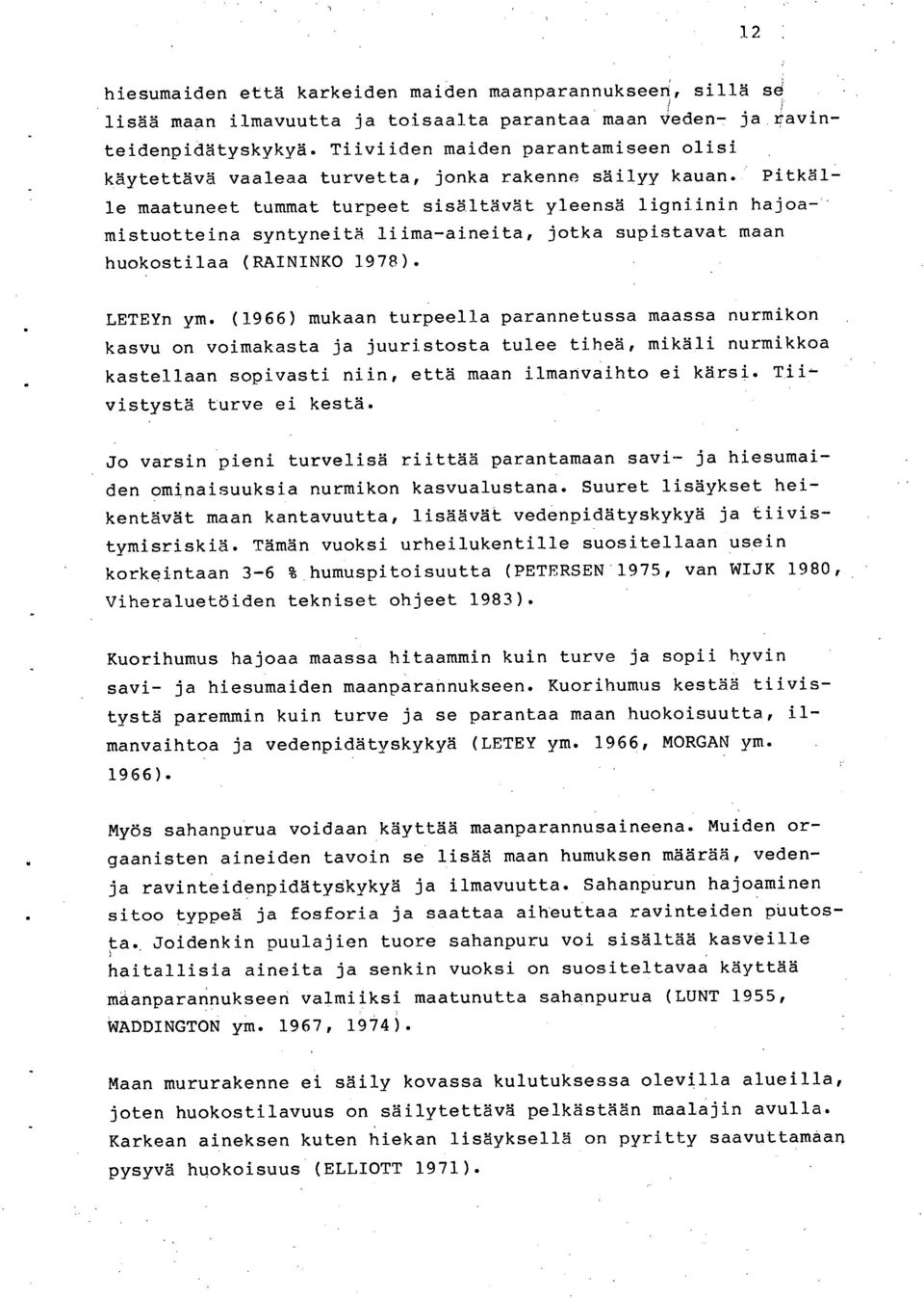 Pitkälle maatuneet tummat turpeet sisältävät yleensä ligniinin hajoamistuotteina syntyneitä liima-aineita, jotka supistavat maan huokostilaa (RAININKO 1978). LETEYn ym.