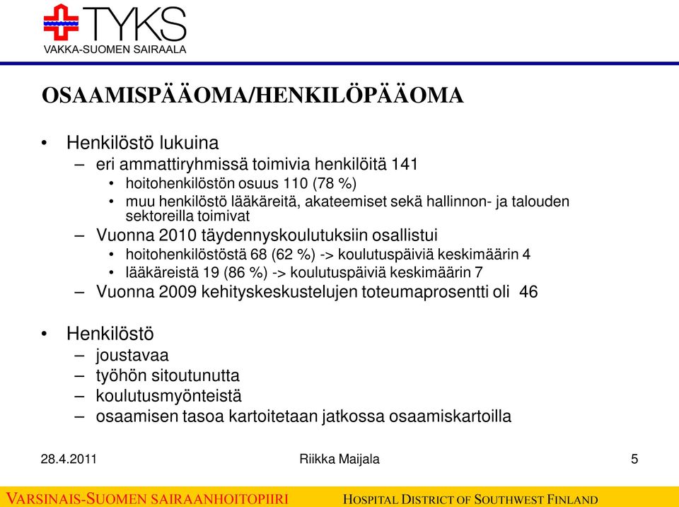 (62 %) -> koulutuspäiviä keskimäärin 4 lääkäreistä 19 (86 %) -> koulutuspäiviä keskimäärin 7 Vuonna 2009 kehityskeskustelujen toteumaprosentti