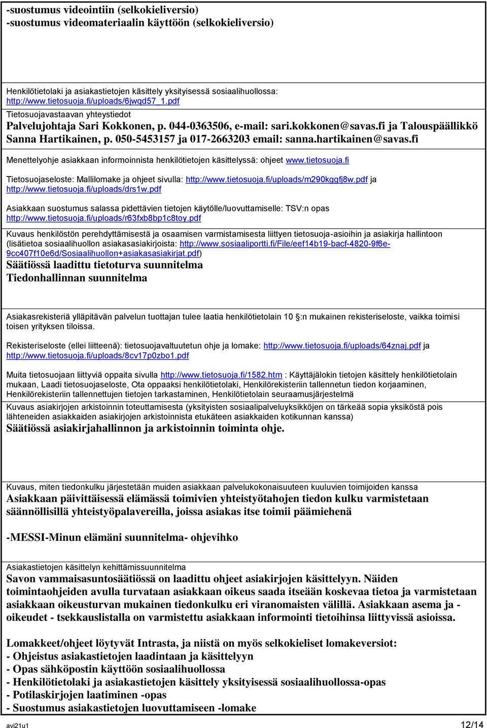 050-5453157 ja 017-2663203 email: sanna.hartikainen@savas.fi Menettelyohje asiakkaan informoinnista henkilötietojen käsittelyssä: ohjeet www.tietosuoja.