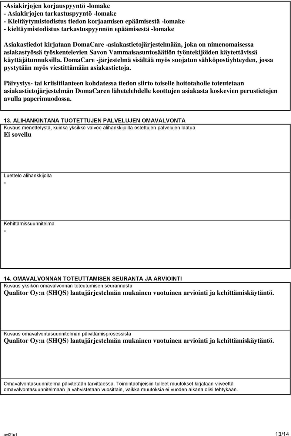 DomaCare -järjestelmä sisältää myös suojatun sähköpostiyhteyden, jossa pystytään myös viestittämään asiakastietoja.