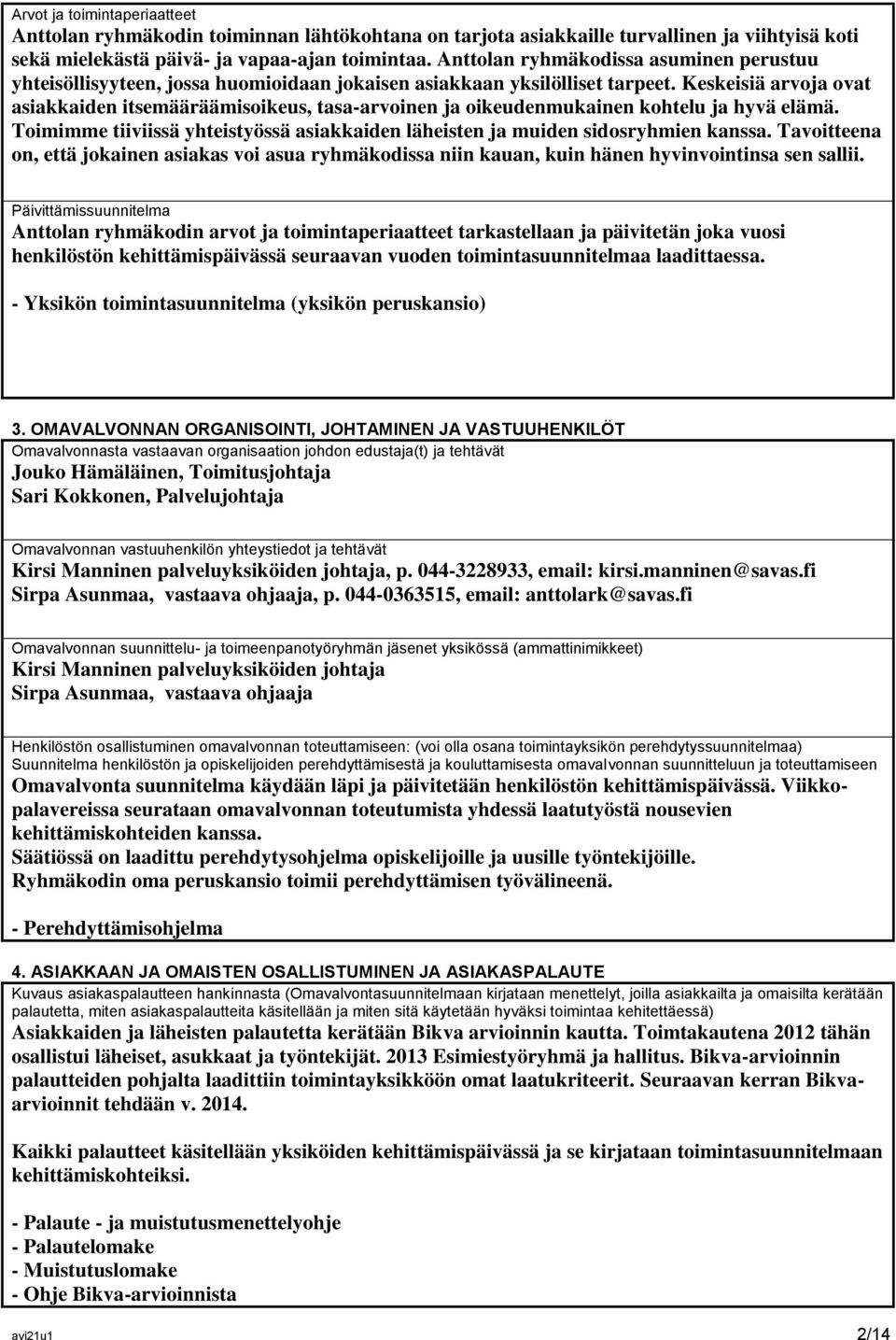 Keskeisiä arvoja ovat asiakkaiden itsemääräämisoikeus, tasa-arvoinen ja oikeudenmukainen kohtelu ja hyvä elämä. Toimimme tiiviissä yhteistyössä asiakkaiden läheisten ja muiden sidosryhmien kanssa.