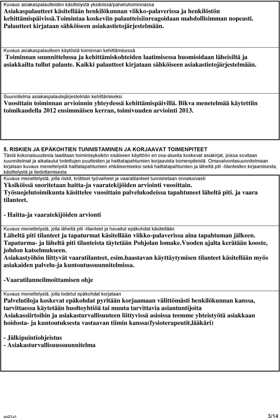 Kuvaus asiakaspalautteen käytöstä toiminnan kehittämisessä Toiminnan suunnittelussa ja kehittämiskohteiden laatimisessa huomioidaan läheisiltä ja asiakkailta tullut palaute.