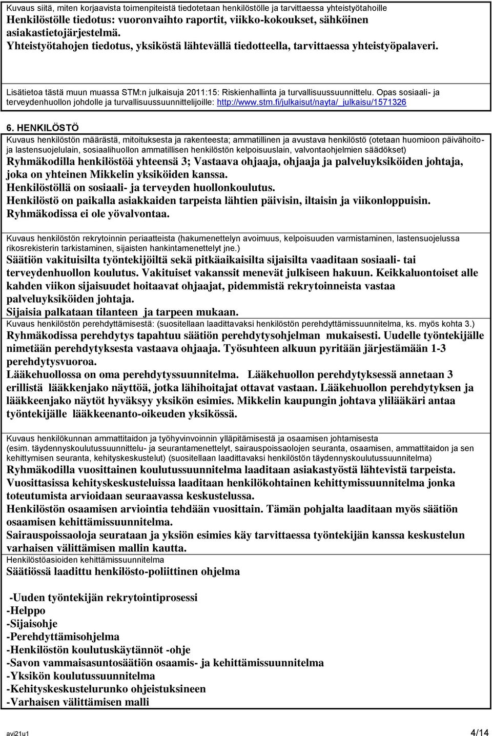 Lisätietoa tästä muun muassa STM:n julkaisuja 2011:15: Riskienhallinta ja turvallisuussuunnittelu. Opas sosiaali- ja terveydenhuollon johdolle ja turvallisuussuunnittelijoille: http://www.stm.