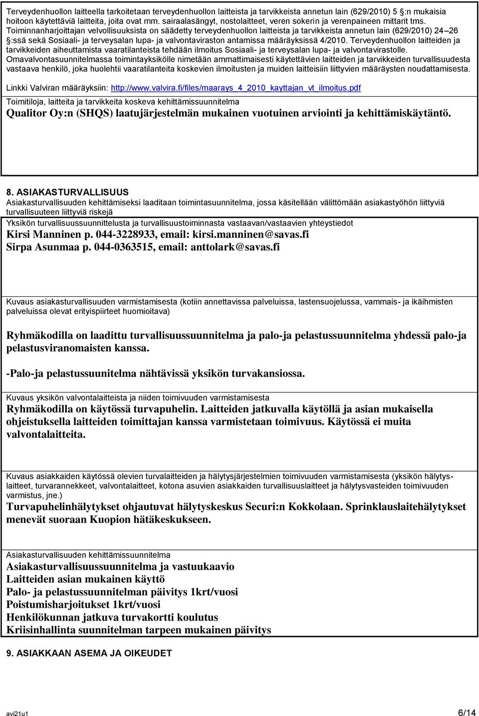 Toiminnanharjoittajan velvollisuuksista on säädetty terveydenhuollon laitteista ja tarvikkeista annetun lain (629/2010) 24 26 :ssä sekä Sosiaali- ja terveysalan lupa- ja valvontaviraston antamissa