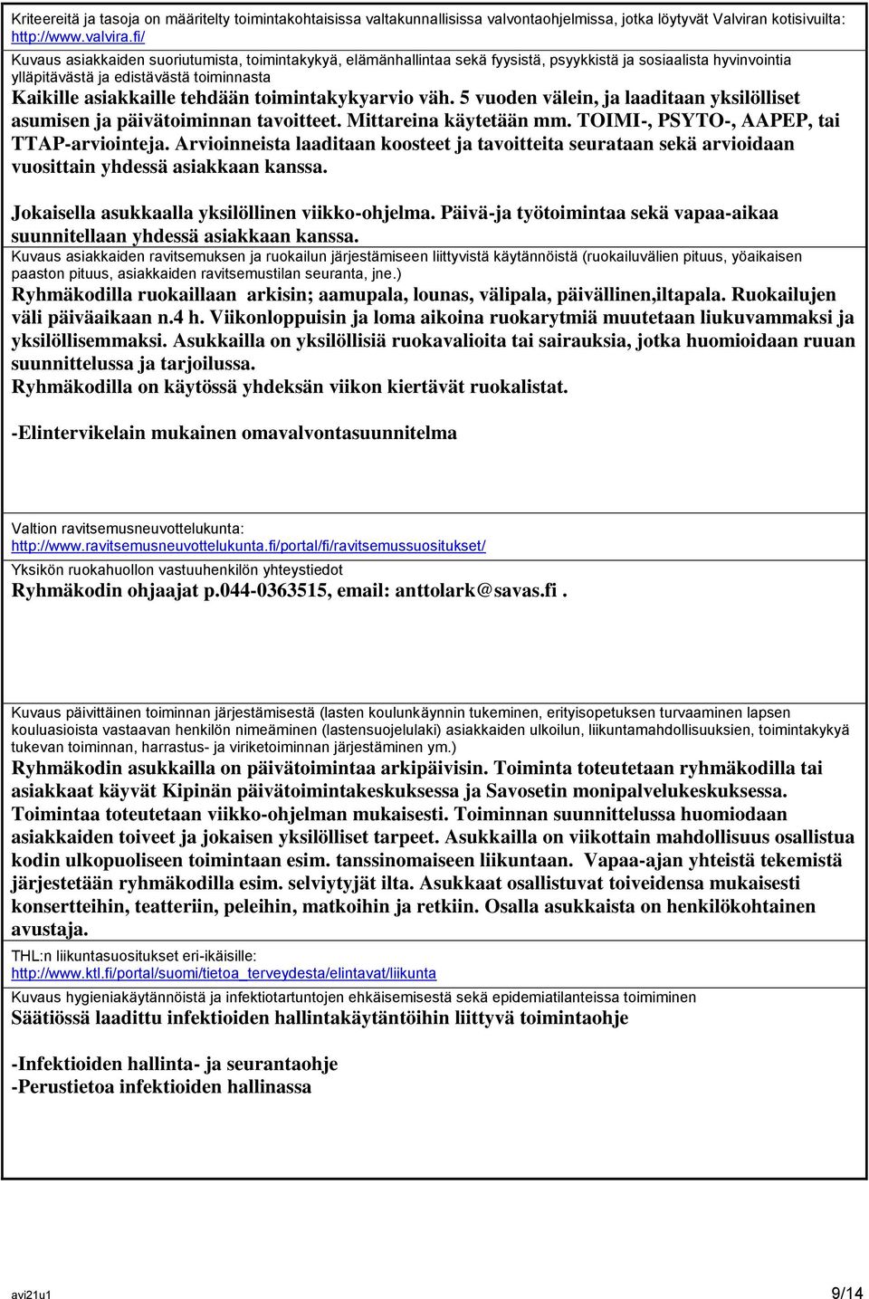 toimintakykyarvio väh. 5 vuoden välein, ja laaditaan yksilölliset asumisen ja päivätoiminnan tavoitteet. Mittareina käytetään mm. TOIMI-, PSYTO-, AAPEP, tai TTAP-arviointeja.