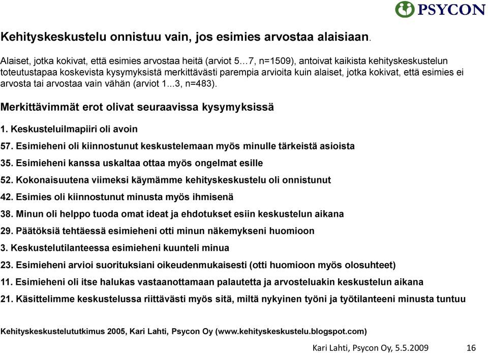 jotka kokivat, että esimies ei arvosta tai arvostaa vain vähän (arviot 1...3, n=483). Merkittävimmät erot olivat seuraavissa kysymyksissä 1. Keskusteluilmapiiri oli avoin 57.