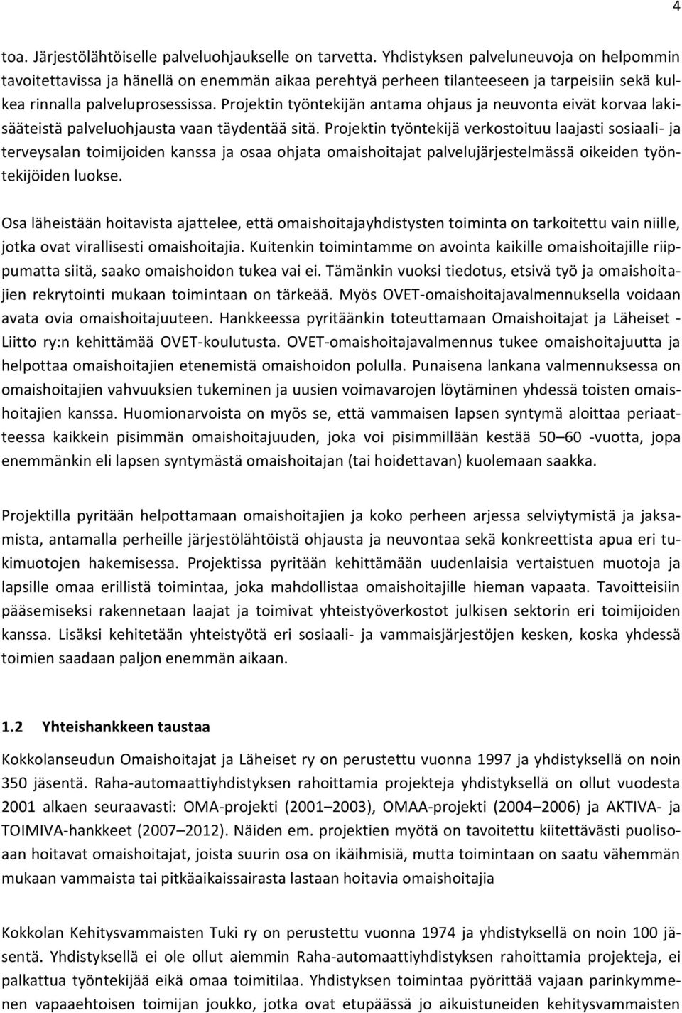 Projektin työntekijän antama ohjaus ja neuvonta eivät korvaa lakisääteistä palveluohjausta vaan täydentää sitä.