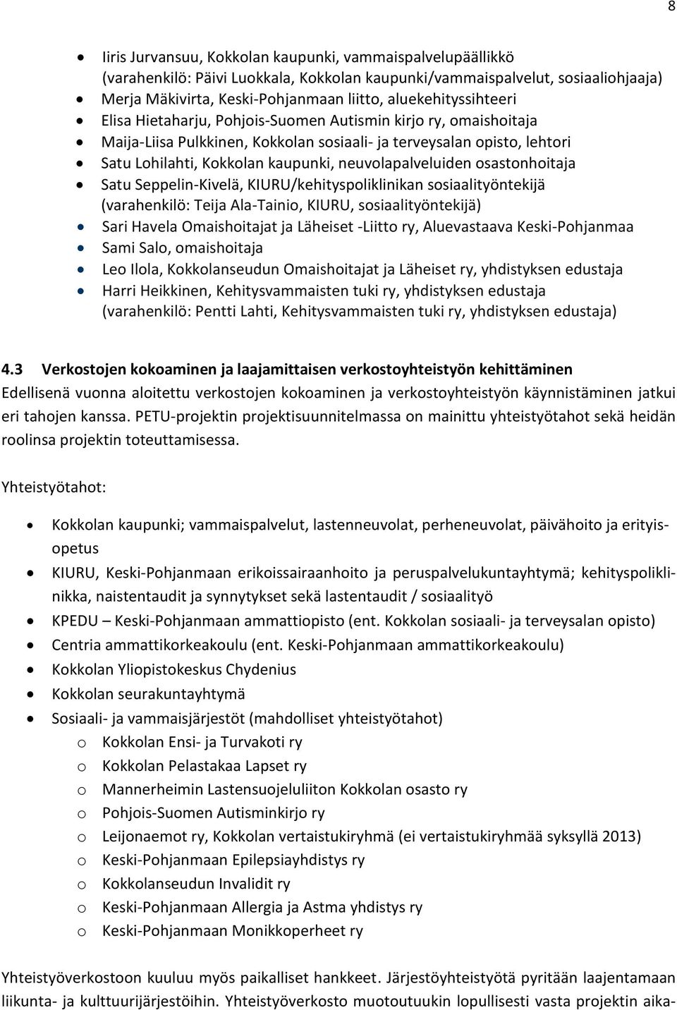 neuvolapalveluiden osastonhoitaja Satu Seppelin-Kivelä, KIURU/kehityspoliklinikan sosiaalityöntekijä (varahenkilö: Teija Ala-Tainio, KIURU, sosiaalityöntekijä) Sari Havela Omaishoitajat ja Läheiset