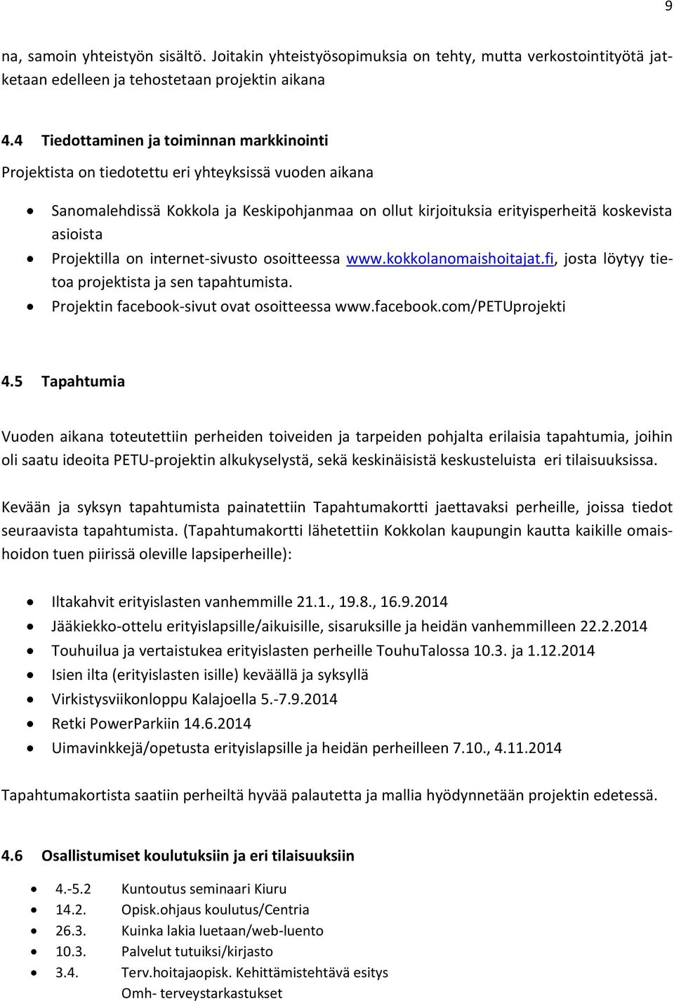 Projektilla on internet-sivusto osoitteessa www.kokkolanomaishoitajat.fi, josta löytyy tietoa projektista ja sen tapahtumista. Projektin facebook-sivut ovat osoitteessa www.facebook.com/petuprojekti 4.