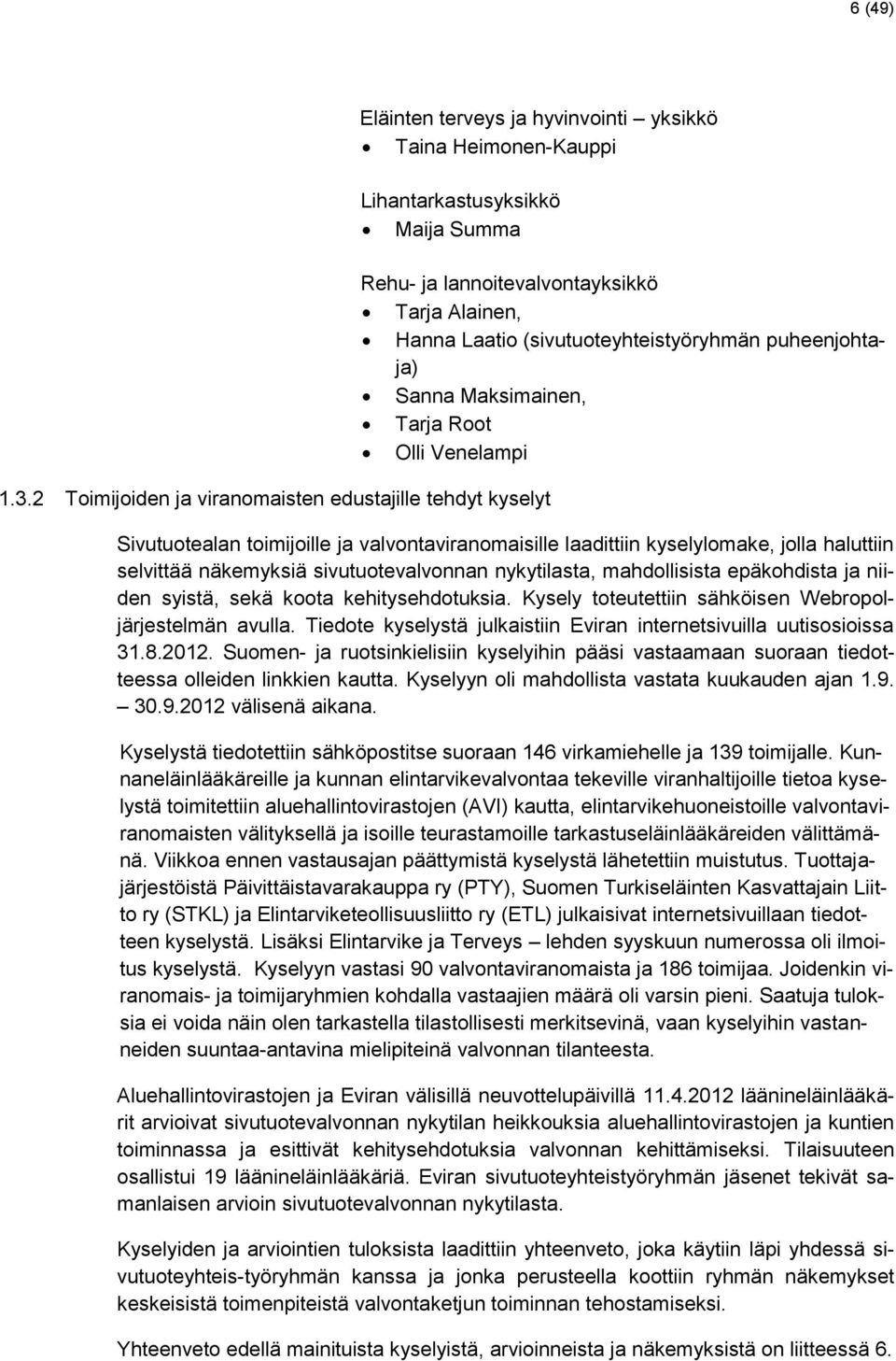 Venelampi Sivutuotealan toimijoille ja valvontaviranomaisille laadittiin kyselylomake, jolla haluttiin selvittää näkemyksiä sivutuotevalvonnan nykytilasta, mahdollisista epäkohdista ja niiden syistä,