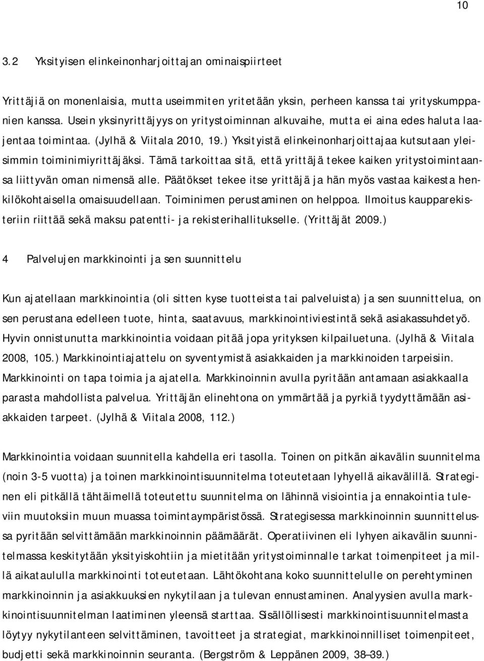 ) Yksityistä elinkeinonharjoittajaa kutsutaan yleisimmin toiminimiyrittäjäksi. Tämä tarkoittaa sitä, että yrittäjä tekee kaiken yritystoimintaansa liittyvän oman nimensä alle.