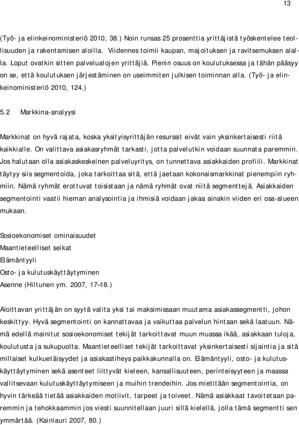 (Työ- ja elinkeinoministeriö 2010, 124.) 5.2 Markkina-analyysi Markkinat on hyvä rajata, koska yksityisyrittäjän resurssit eivät vain yksinkertaisesti riitä kaikkialle.