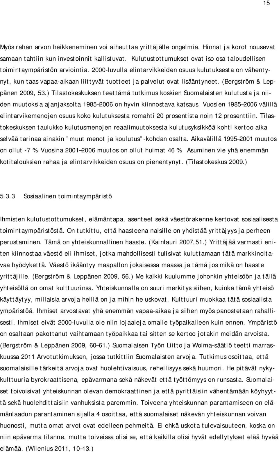 2000-luvulla elintarvikkeiden osuus kulutuksesta on vähentynyt, kun taas vapaa-aikaan liittyvät tuotteet ja palvelut ovat lisääntyneet. (Bergström & Leppänen 2009, 53.