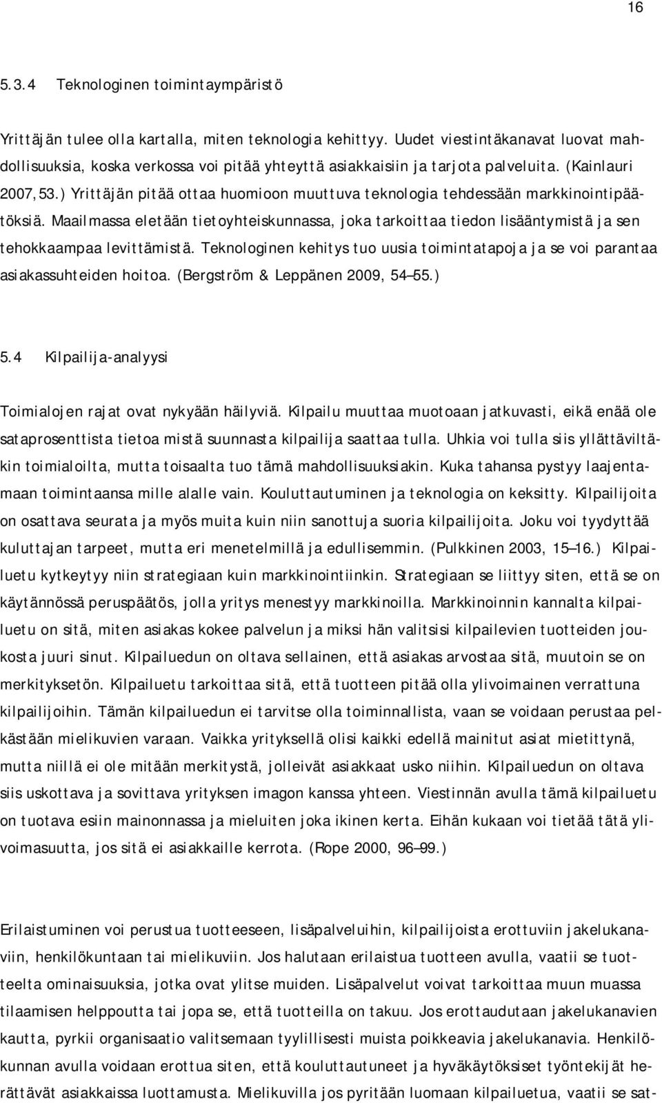 ) Yrittäjän pitää ottaa huomioon muuttuva teknologia tehdessään markkinointipäätöksiä. Maailmassa eletään tietoyhteiskunnassa, joka tarkoittaa tiedon lisääntymistä ja sen tehokkaampaa levittämistä.