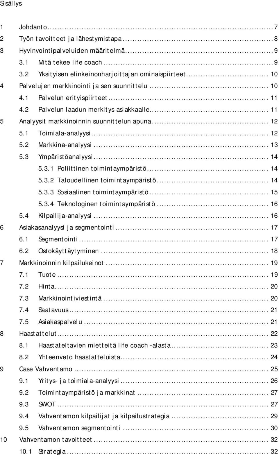 1 Toimiala-analyysi... 12 5.2 Markkina-analyysi... 13 5.3 Ympäristöanalyysi... 14 5.3.1 Poliittinen toimintaympäristö... 14 5.3.2 Taloudellinen toimintaympäristö... 14 5.3.3 Sosiaalinen toimintaympäristö.