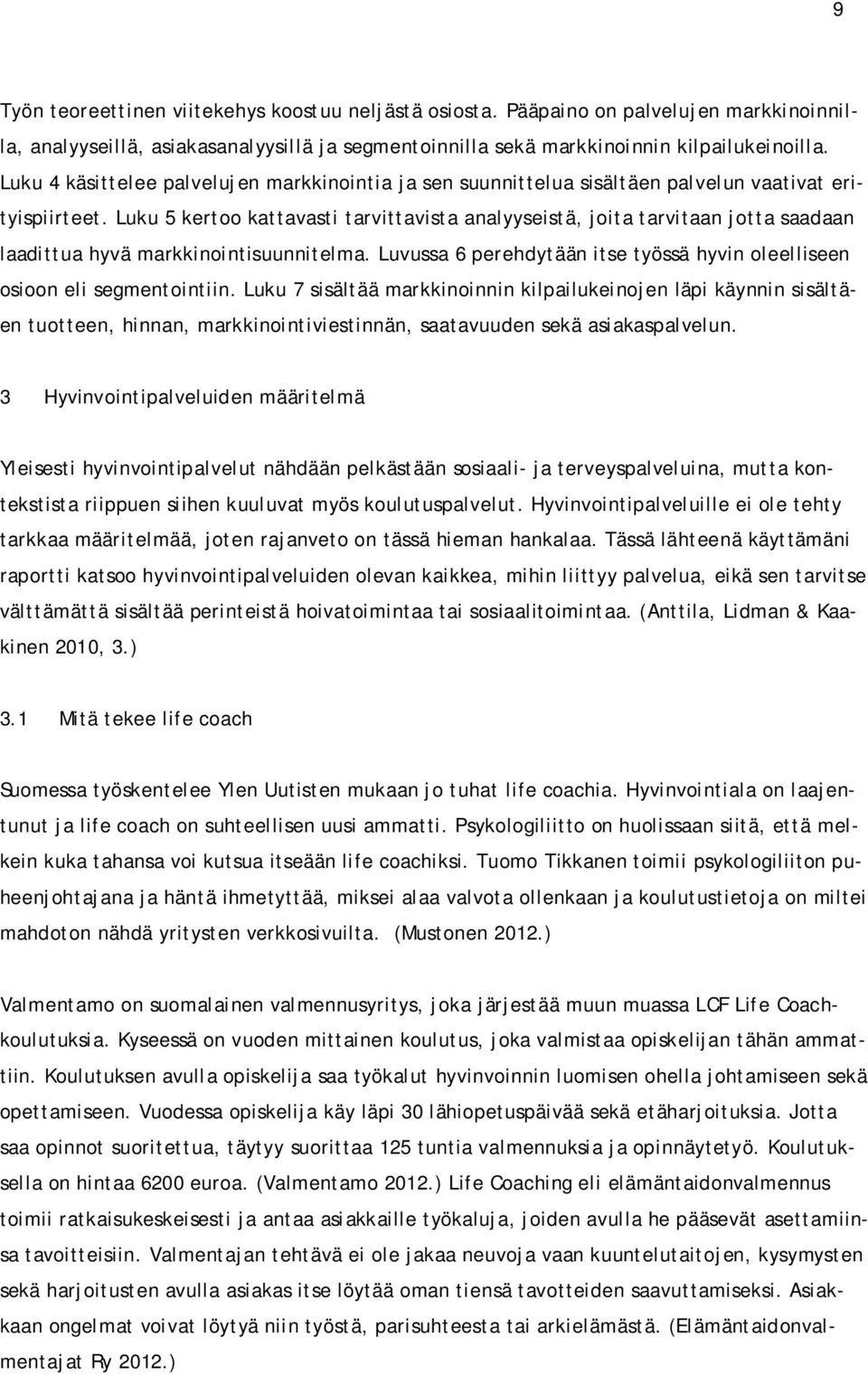 Luku 5 kertoo kattavasti tarvittavista analyyseistä, joita tarvitaan jotta saadaan laadittua hyvä markkinointisuunnitelma.