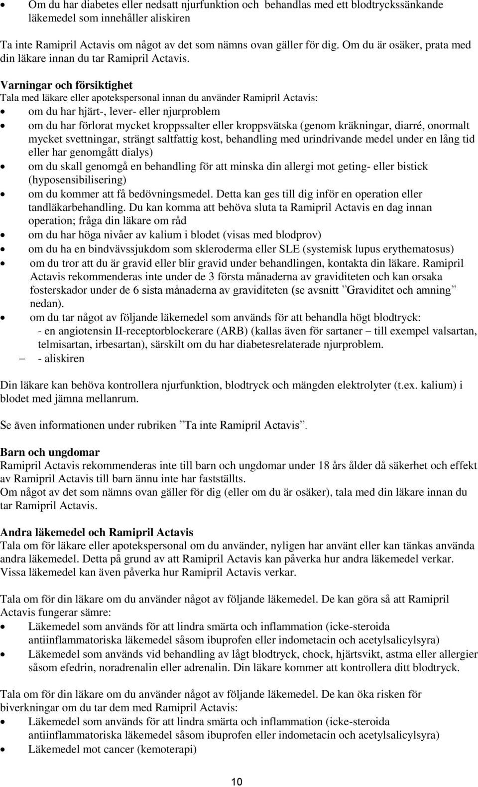 Varningar och försiktighet Tala med läkare eller apotekspersonal innan du använder Ramipril Actavis: om du har hjärt-, lever- eller njurproblem om du har förlorat mycket kroppssalter eller