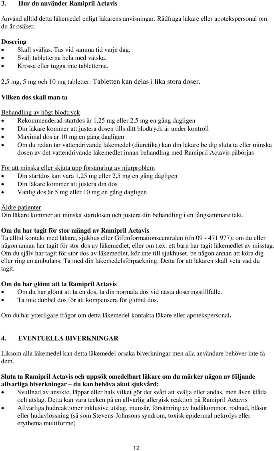 Vilken dos skall man ta Behandling av högt blodtryck Rekommenderad startdos är 1,25 mg eller 2,5 mg en gång dagligen Din läkare kommer att justera dosen tills ditt blodtryck är under kontroll Maximal