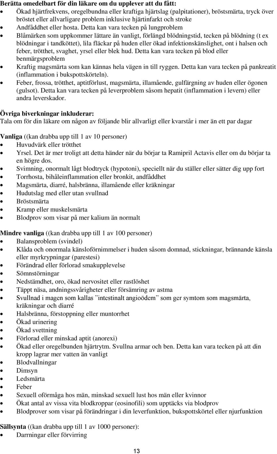 Detta kan vara tecken på lungproblem Blåmärken som uppkommer lättare än vanligt, förlängd blödningstid, tecken på blödning (t ex blödningar i tandköttet), lila fläckar på huden eller ökad