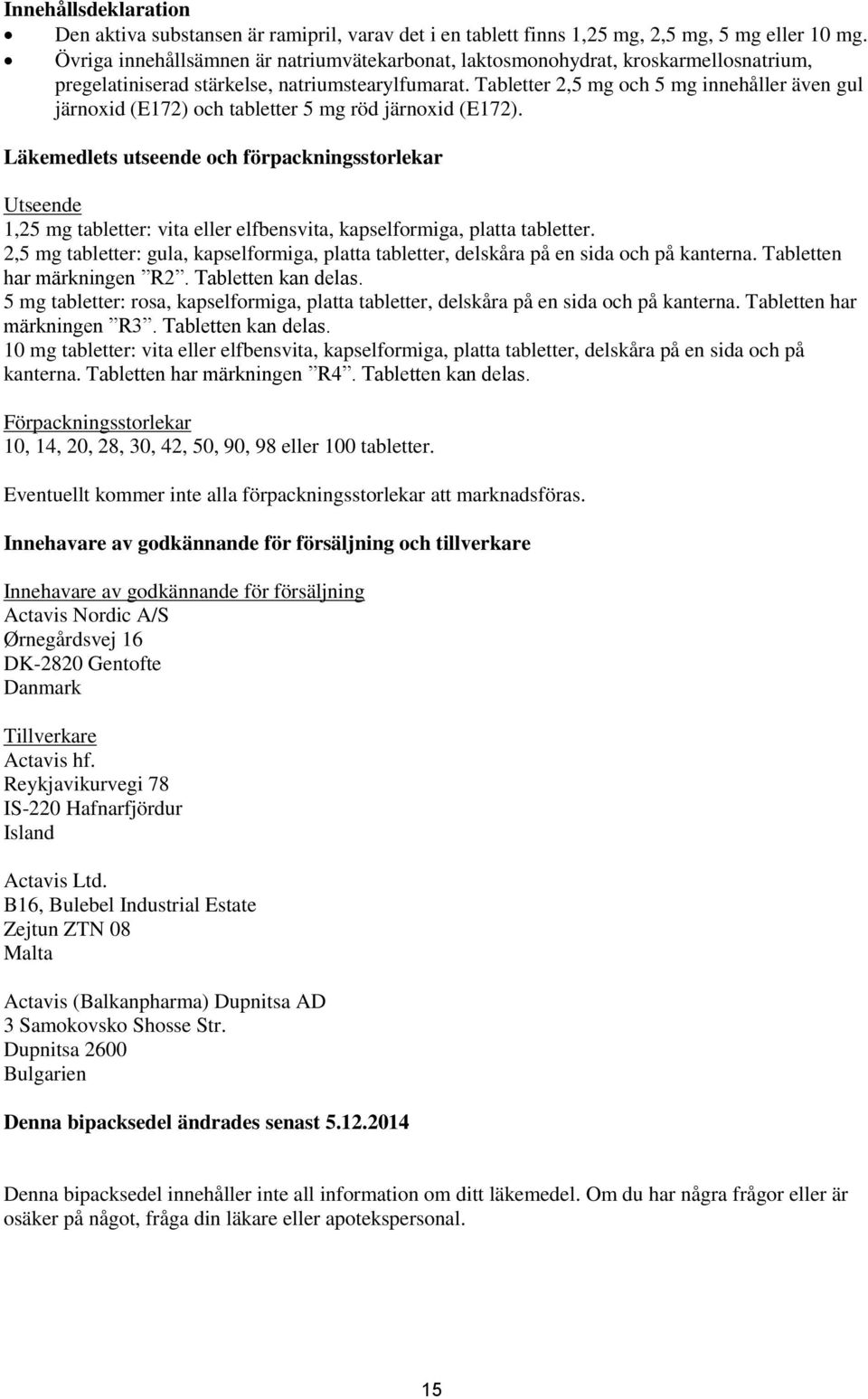 Tabletter 2,5 mg och 5 mg innehåller även gul järnoxid (E172) och tabletter 5 mg röd järnoxid (E172).