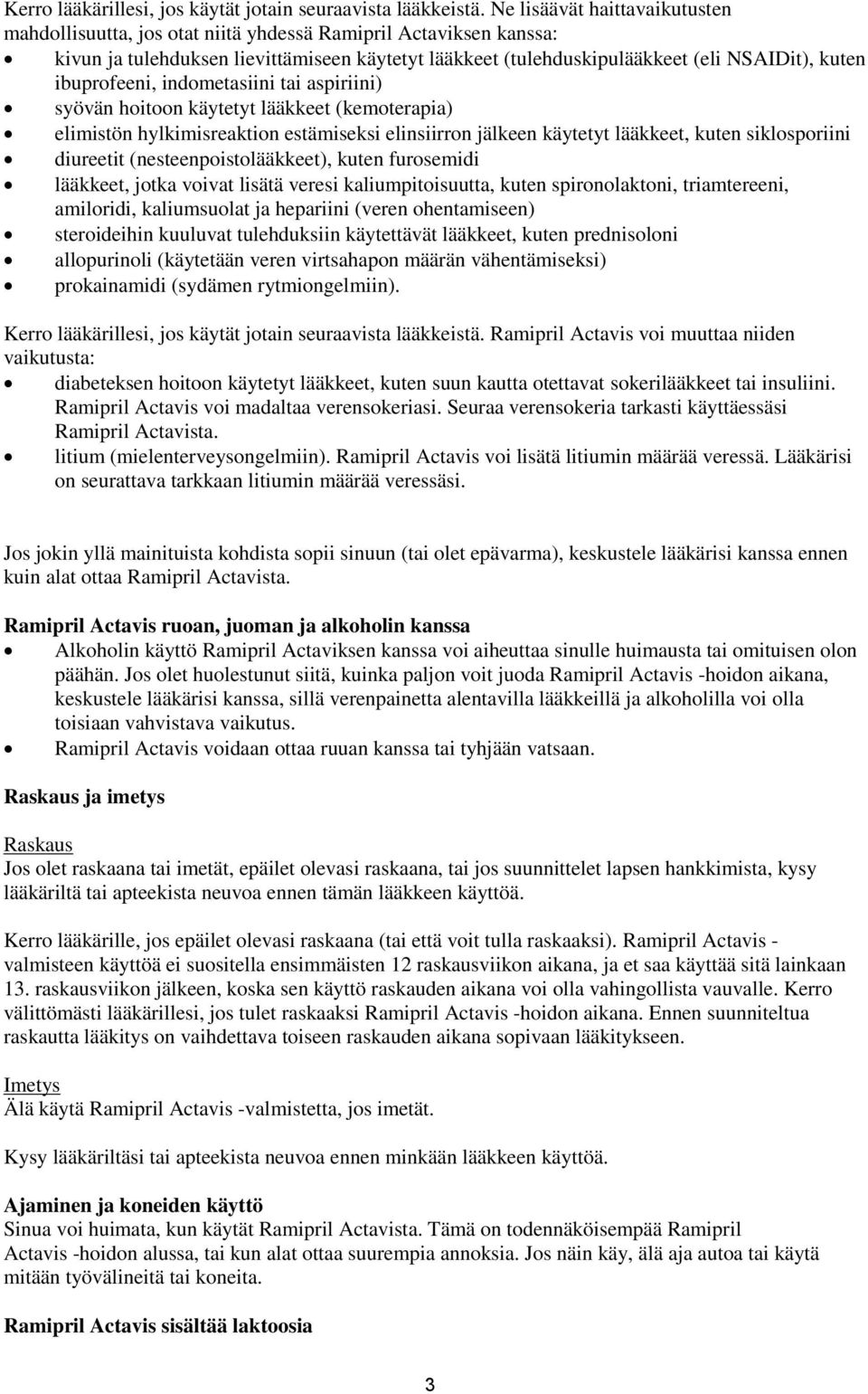 ibuprofeeni, indometasiini tai aspiriini) syövän hoitoon käytetyt lääkkeet (kemoterapia) elimistön hylkimisreaktion estämiseksi elinsiirron jälkeen käytetyt lääkkeet, kuten siklosporiini diureetit