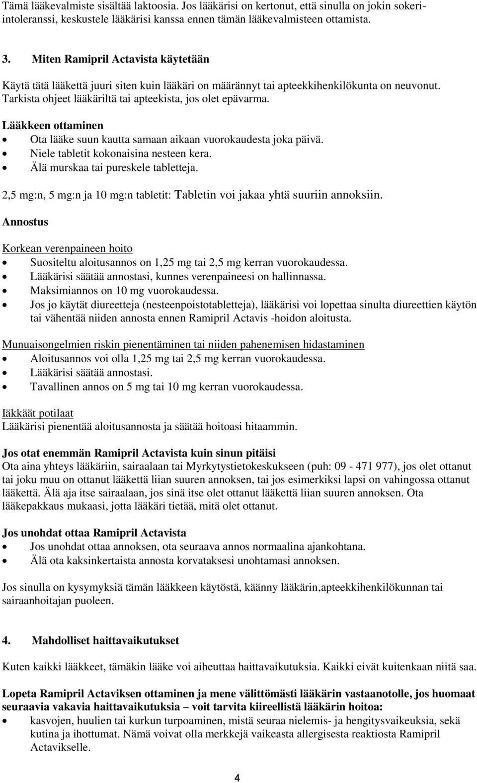 Lääkkeen ottaminen Ota lääke suun kautta samaan aikaan vuorokaudesta joka päivä. Niele tabletit kokonaisina nesteen kera. Älä murskaa tai pureskele tabletteja.