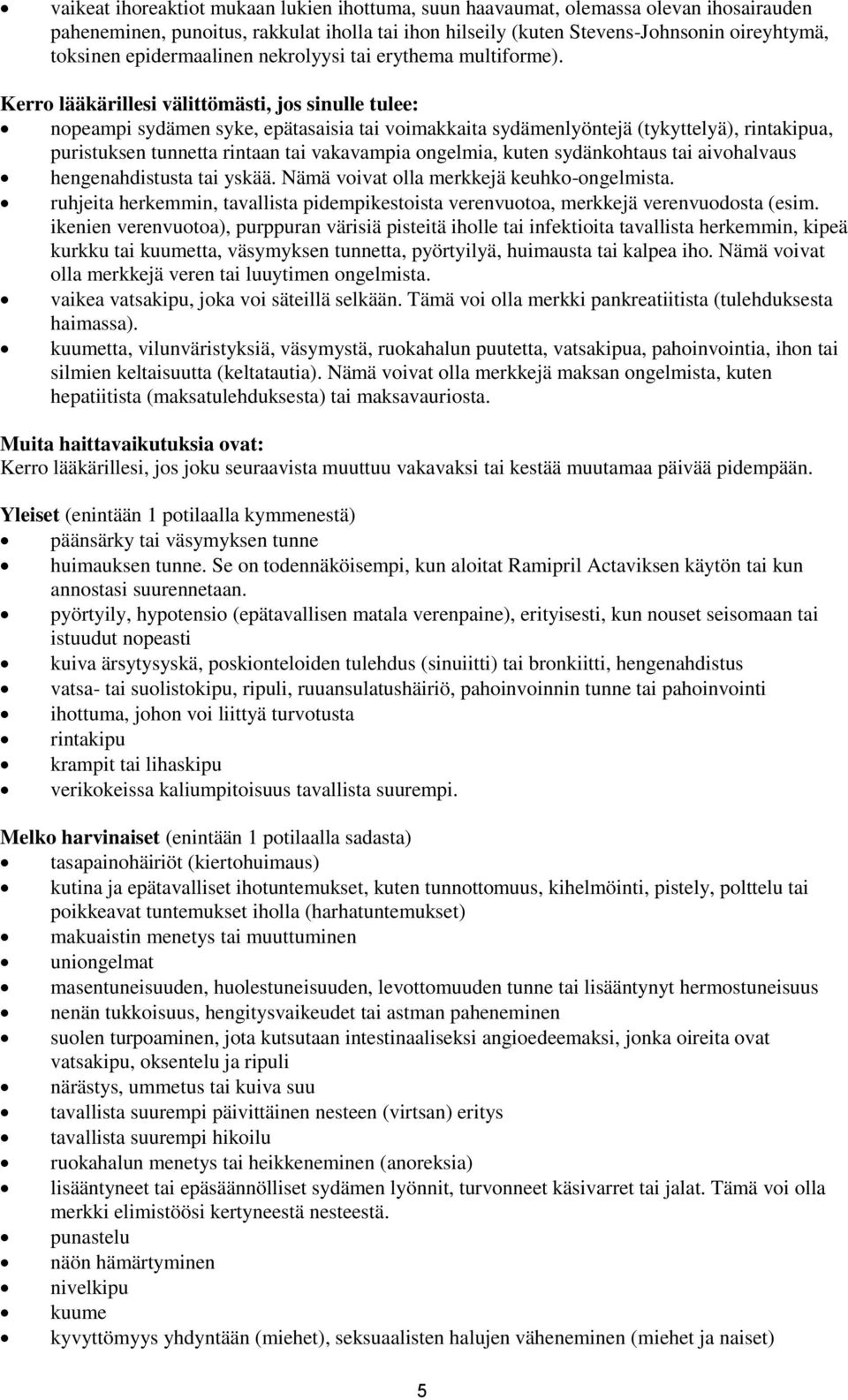 Kerro lääkärillesi välittömästi, jos sinulle tulee: nopeampi sydämen syke, epätasaisia tai voimakkaita sydämenlyöntejä (tykyttelyä), rintakipua, puristuksen tunnetta rintaan tai vakavampia ongelmia,