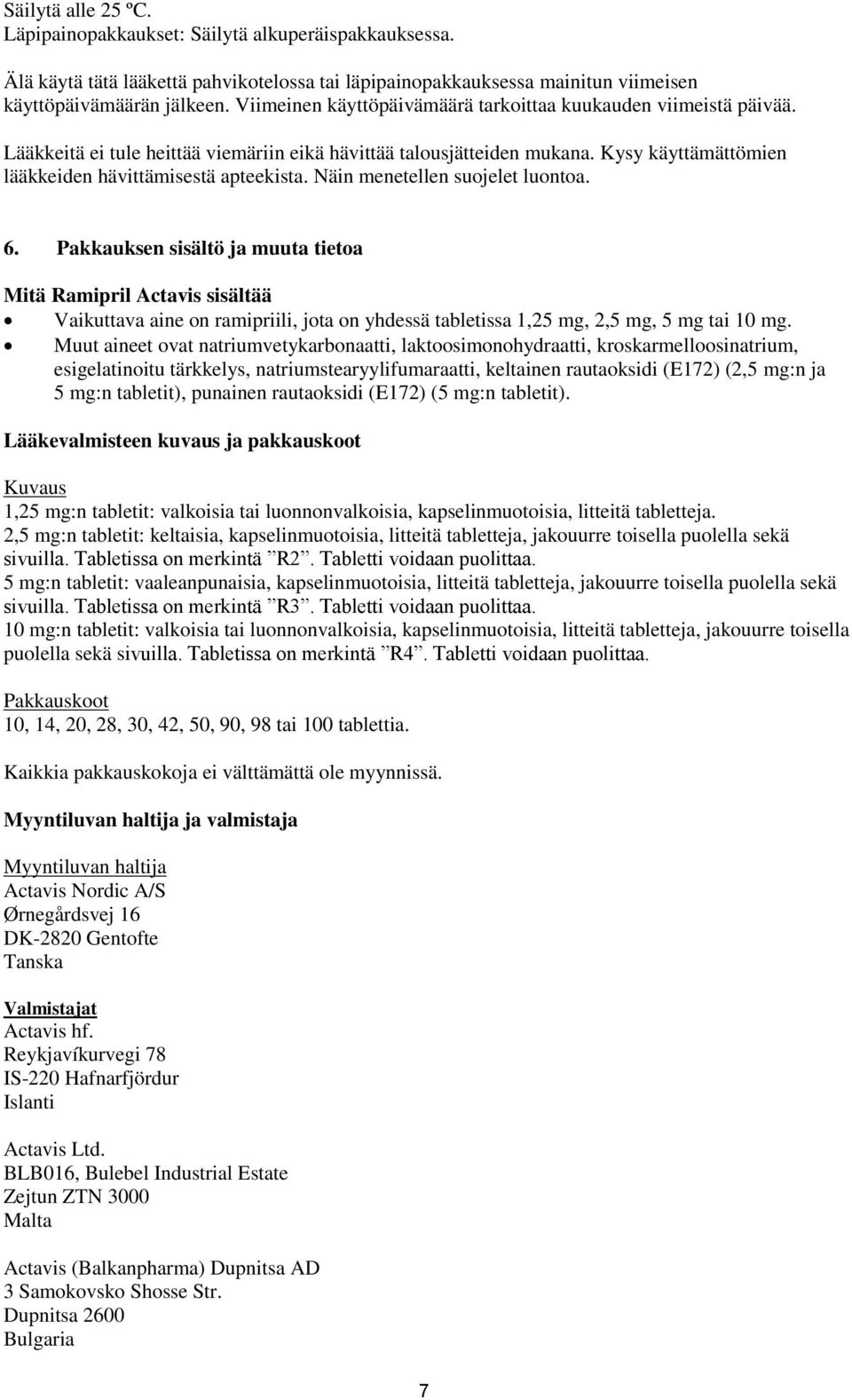 Näin menetellen suojelet luontoa. 6. Pakkauksen sisältö ja muuta tietoa Mitä Ramipril Actavis sisältää Vaikuttava aine on ramipriili, jota on yhdessä tabletissa 1,25 mg, 2,5 mg, 5 mg tai 10 mg.