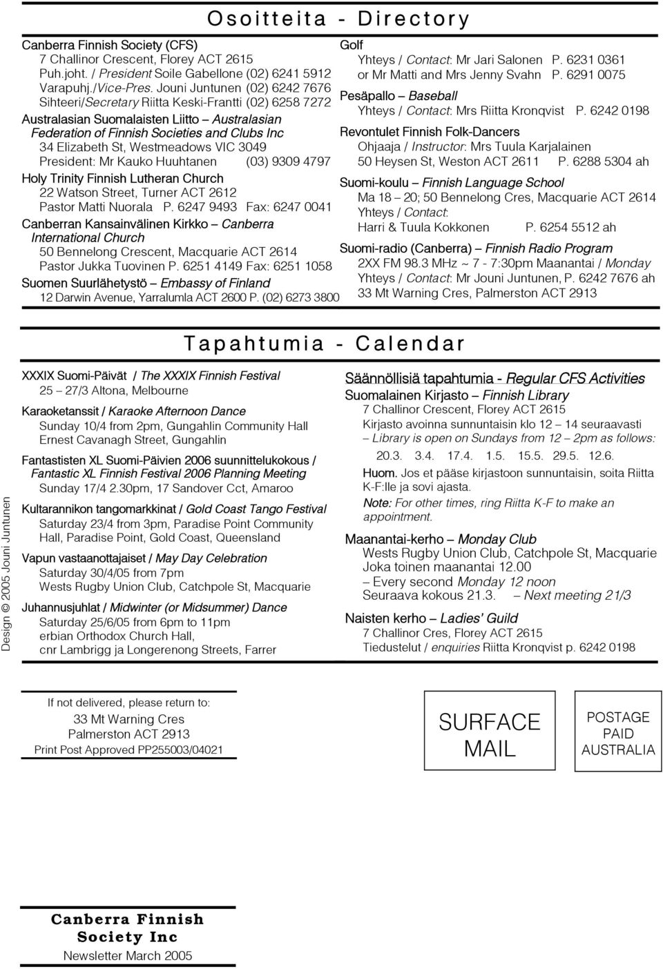 Westmeadows VIC 3049 President: Mr Kauko Huuhtanen (03) 9309 4797 Holy Trinity Finnish Lutheran Church 22 Watson Street, Turner ACT 2612 Pastor Matti Nuorala P.