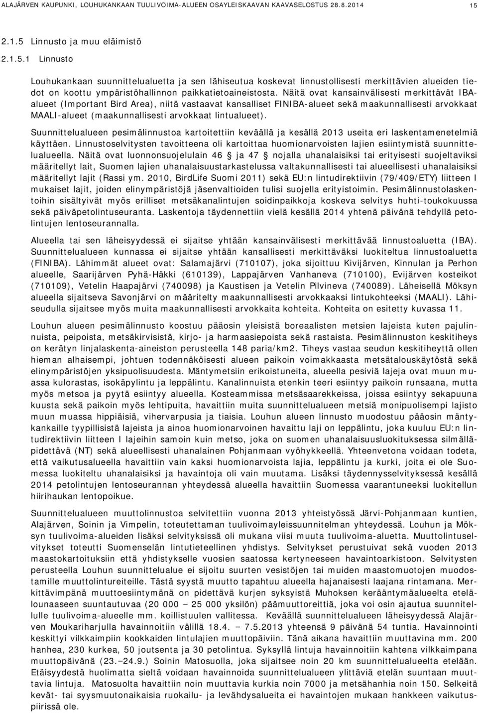 Näitä ovat kansainvälisesti merkittävät IBAalueet (Important Bird Area), niitä vastaavat kansalliset FINIBA-alueet sekä maakunnallisesti arvokkaat MAALI-alueet (maakunnallisesti arvokkaat