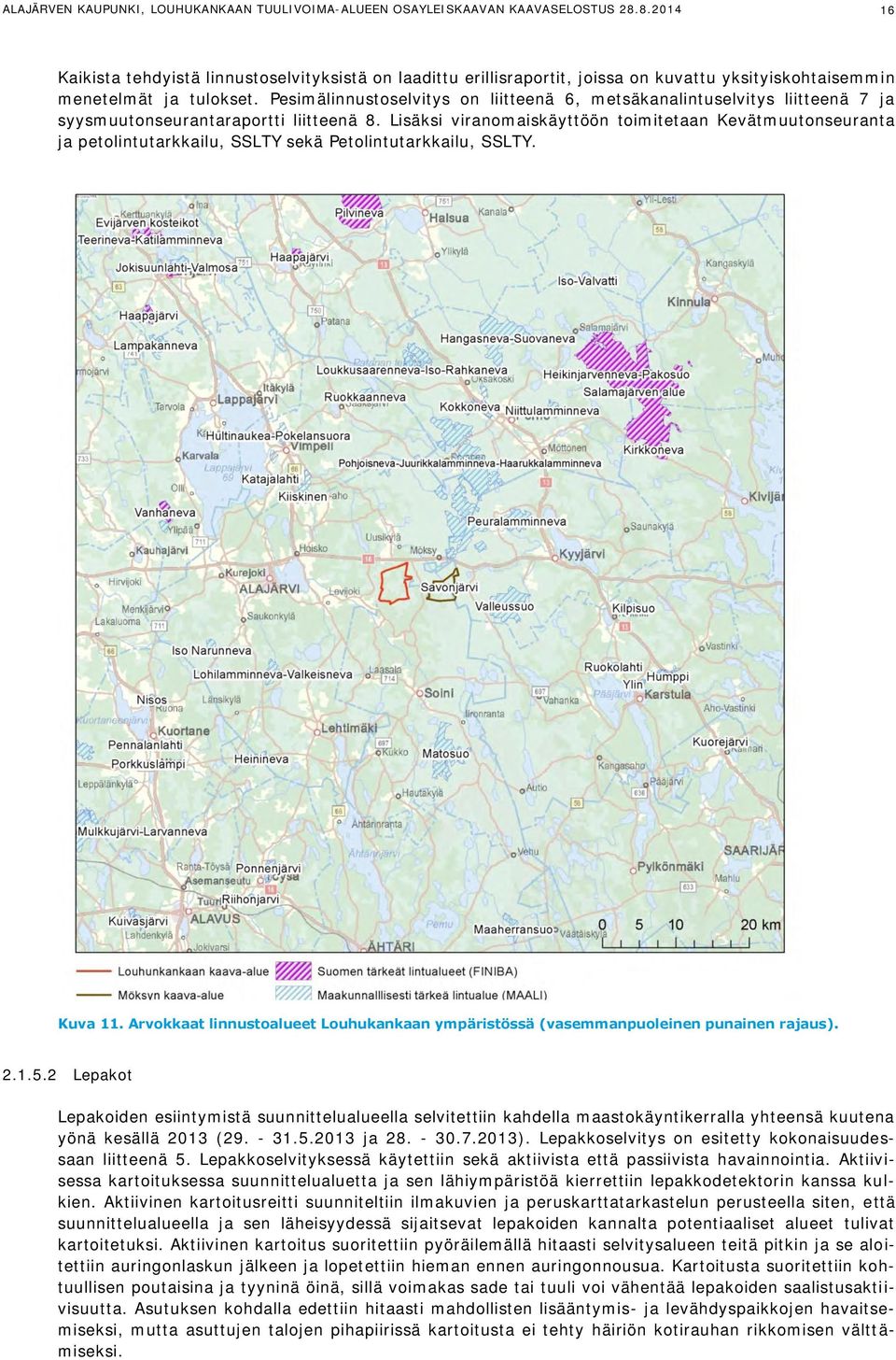 Pesimälinnustoselvitys on liitteenä 6, metsäkanalintuselvitys liitteenä 7 ja syysmuutonseurantaraportti liitteenä 8.