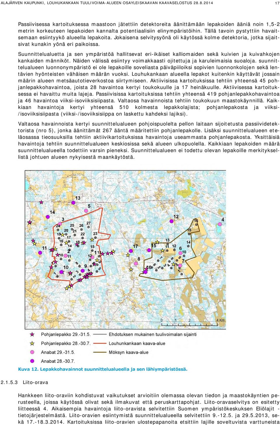 Tällä tavoin pystyttiin havaitsemaan esiintyykö alueella lepakoita. Jokaisena selvitysyönä oli käytössä kolme detektoria, jotka sijaitsivat kunakin yönä eri paikoissa.