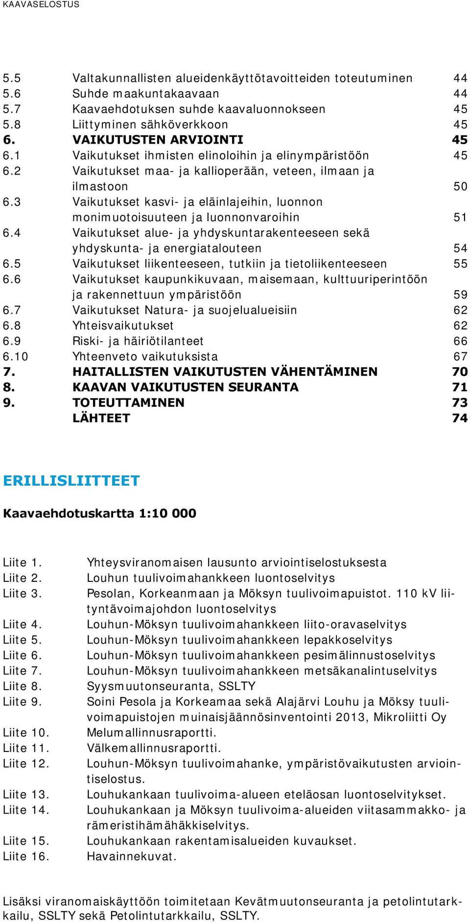 3 Vaikutukset kasvi- ja eläinlajeihin, luonnon monimuotoisuuteen ja luonnonvaroihin 51 6.4 Vaikutukset alue- ja yhdyskuntarakenteeseen sekä yhdyskunta- ja energiatalouteen 54 6.