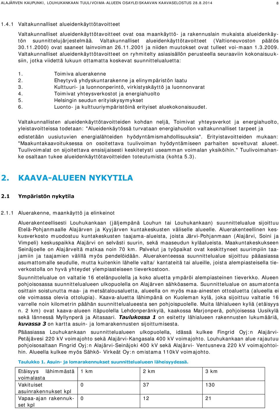 Valtakunnalliset alueidenkäyttötavoitteet (Valtioneuvoston päätös 30.11.2000) ovat saaneet lainvoiman 26.11.2001 ja niiden muutokset ovat tulleet voi-maan 1.3.2009.