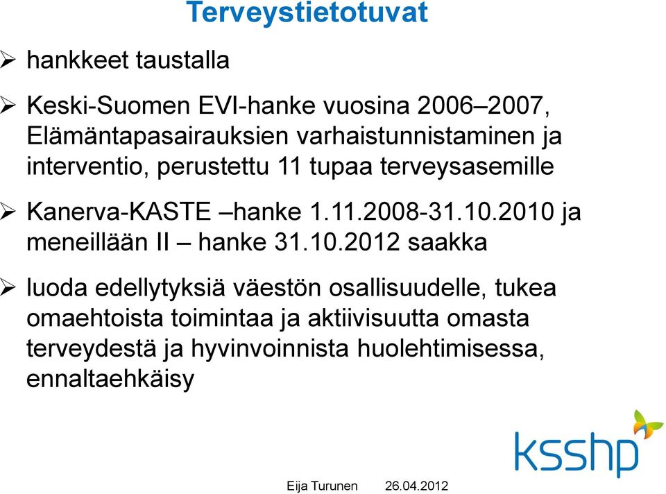 2010 ja meneillään II hanke 31.10.2012 saakka luoda edellytyksiä väestön osallisuudelle, tukea omaehtoista