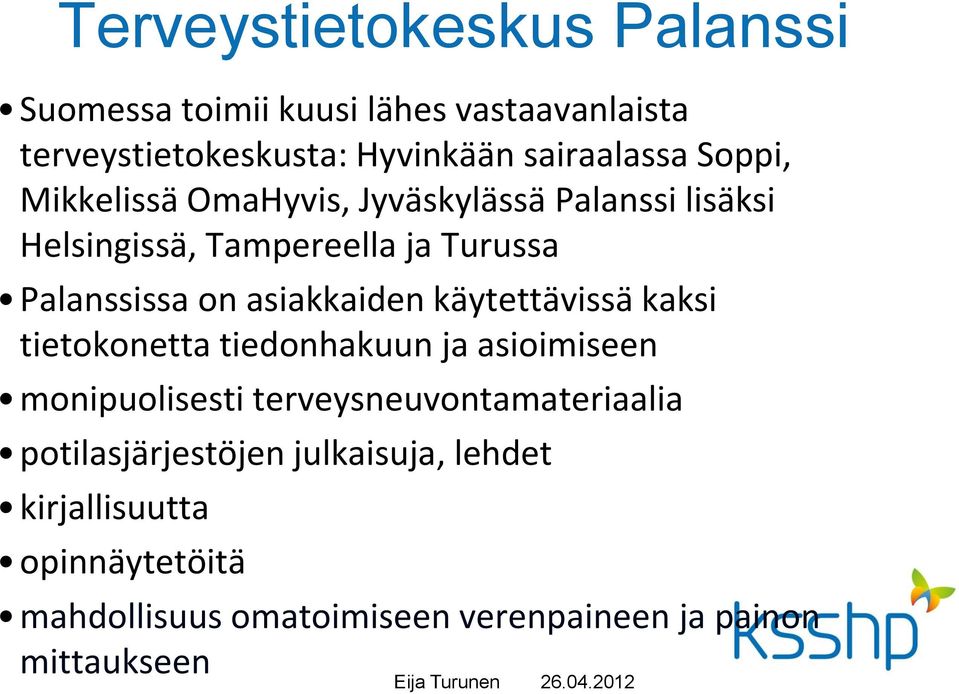 asiakkaiden käytettävissä kaksi tietokonetta tiedonhakuun ja asioimiseen monipuolisesti terveysneuvontamateriaalia