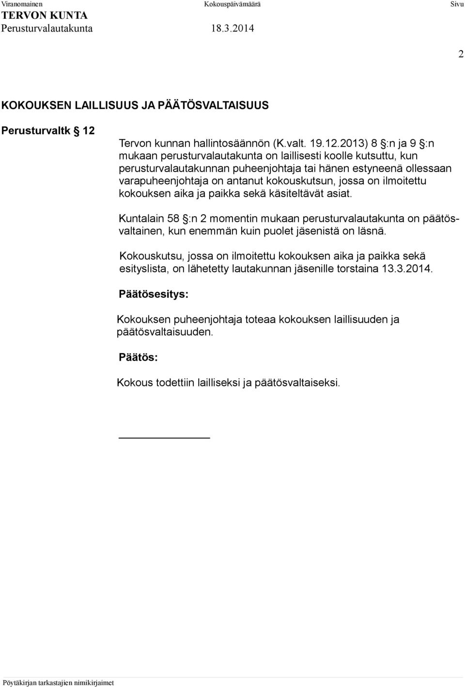 2013) 8 :n ja 9 :n mukaan perusturvalautakunta on laillisesti koolle kutsuttu, kun perusturvalautakunnan puheenjohtaja tai hänen estyneenä ollessaan varapuheenjohtaja on antanut