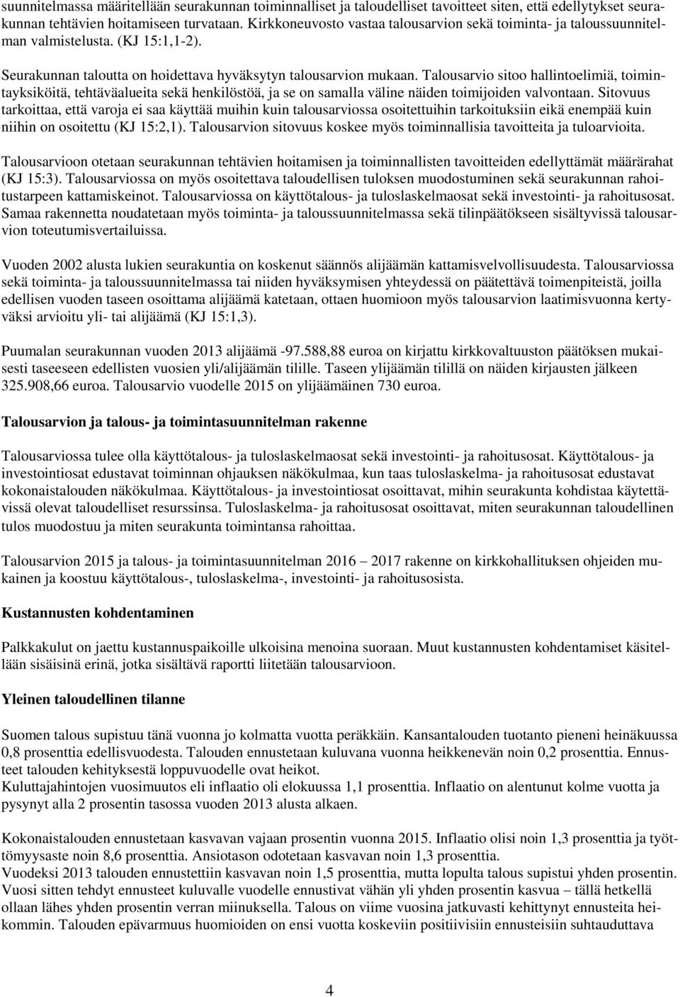 sitoo hallintoelimiä, toimintayksiköitä, tehtäväalueita sekä henkilöstöä, ja se on samalla väline näiden toimijoiden valvontaan.