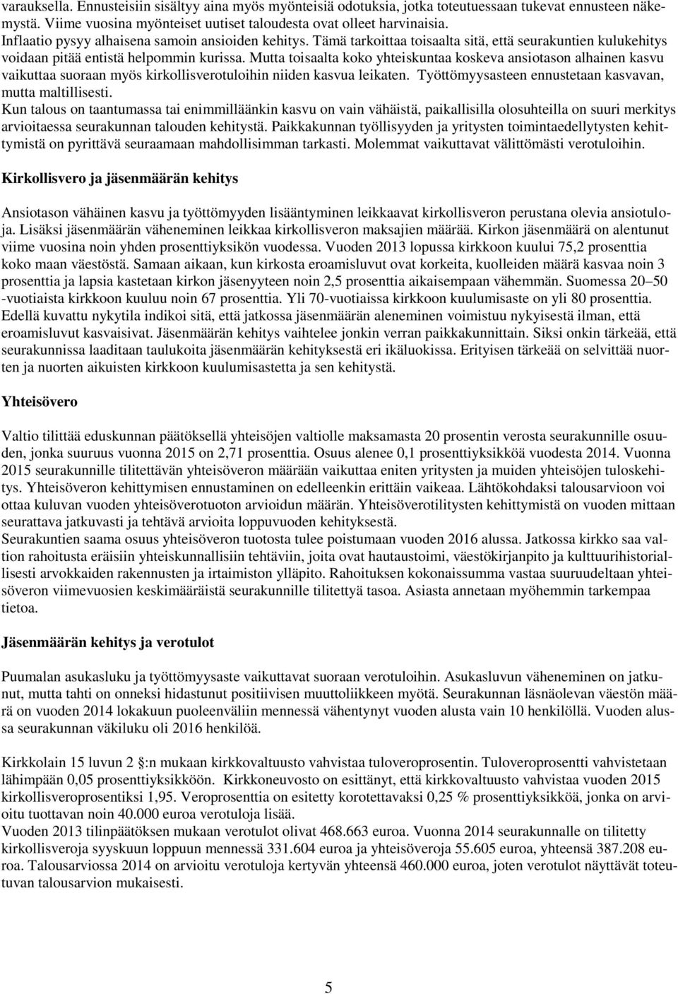 Mutta toisaalta koko yhteiskuntaa koskeva ansiotason alhainen kasvu vaikuttaa suoraan myös kirkollisverotuloihin niiden kasvua leikaten. Työttömyysasteen ennustetaan kasvavan, mutta maltillisesti.