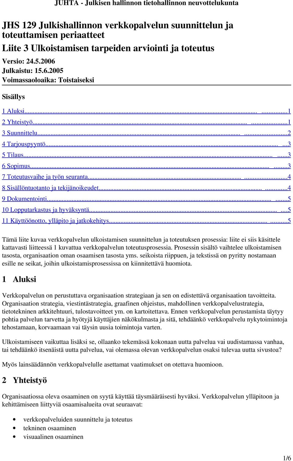 ..... 3 7 Toteutusvaihe ja työn seuranta...... 4 8 Sisällöntuotanto ja tekijänoikeudet...... 4 9 Dokumentointi...... 5 10 Lopputarkastus ja hyväksyntä...... 5 11 Käyttöönotto, ylläpito ja jatkokehitys.