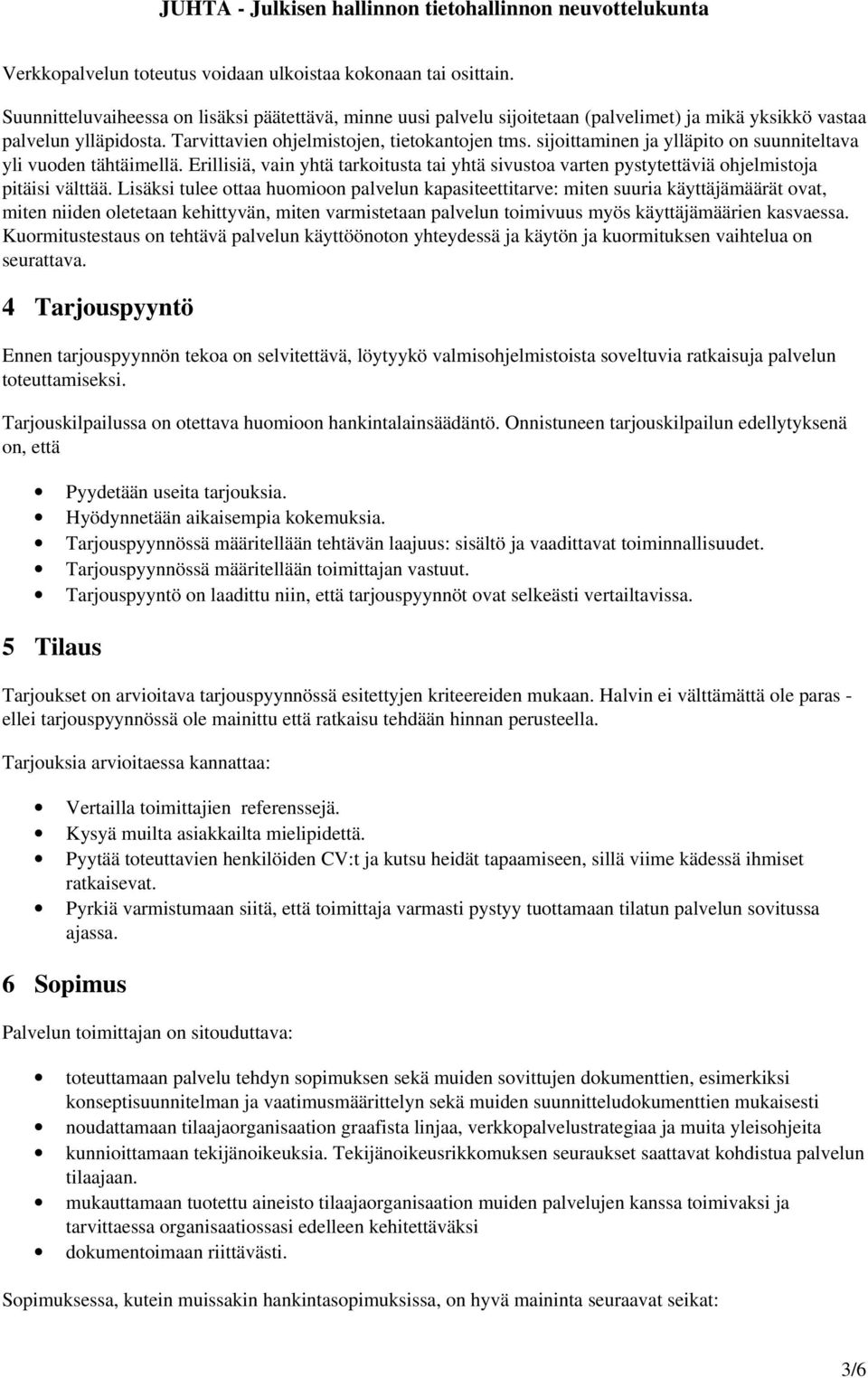 Erillisiä, vain yhtä tarkoitusta tai yhtä sivustoa varten pystytettäviä ohjelmistoja pitäisi välttää.