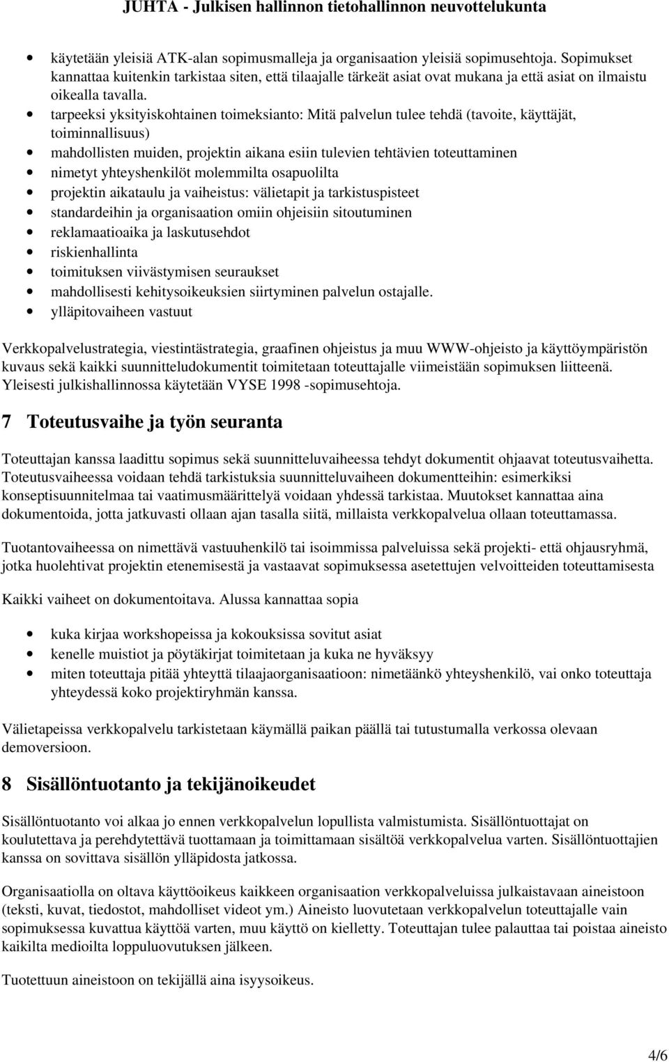 tarpeeksi yksityiskohtainen toimeksianto: Mitä palvelun tulee tehdä (tavoite, käyttäjät, toiminnallisuus) mahdollisten muiden, projektin aikana esiin tulevien tehtävien toteuttaminen nimetyt