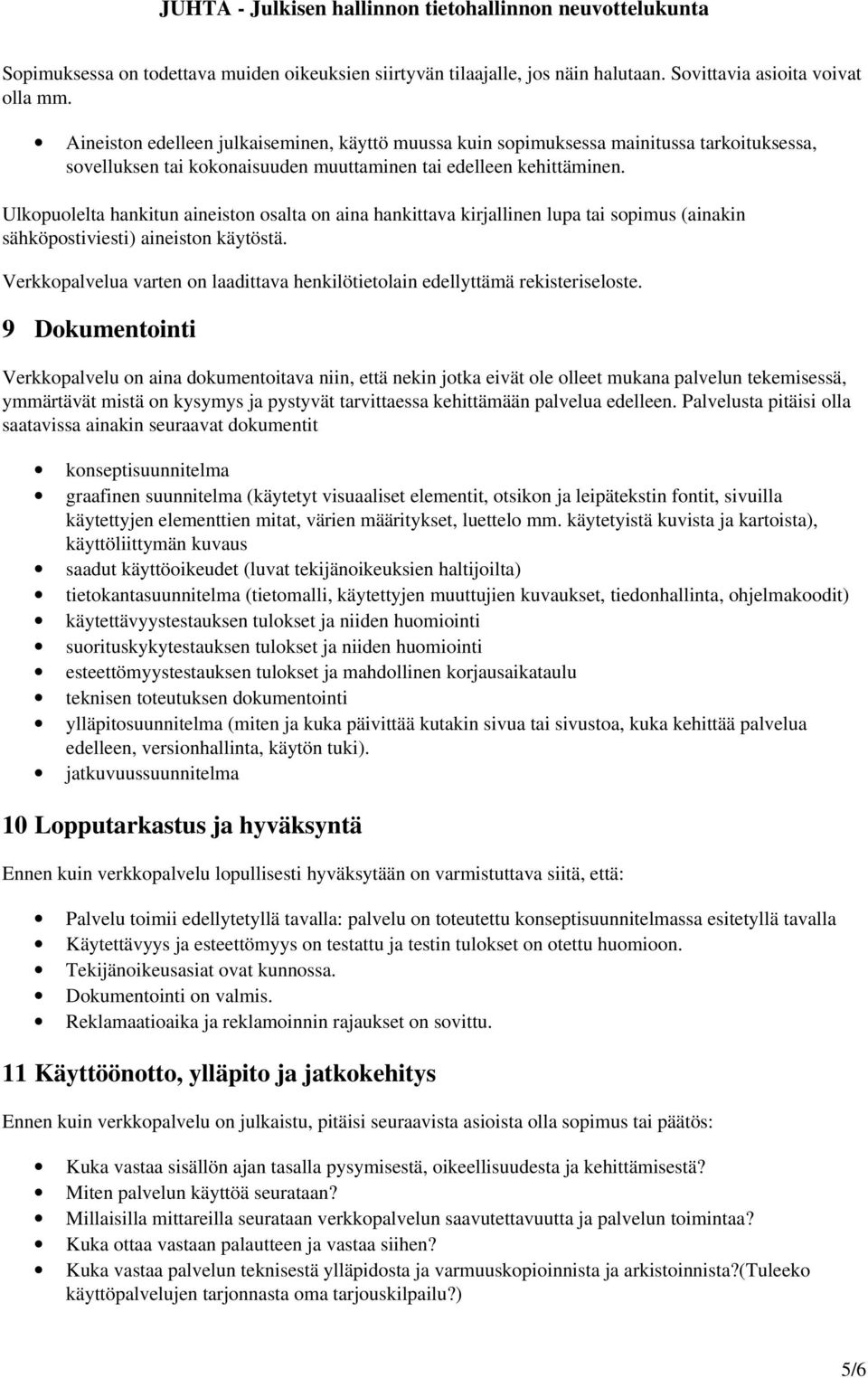 Ulkopuolelta hankitun aineiston osalta on aina hankittava kirjallinen lupa tai sopimus (ainakin sähköpostiviesti) aineiston käytöstä.