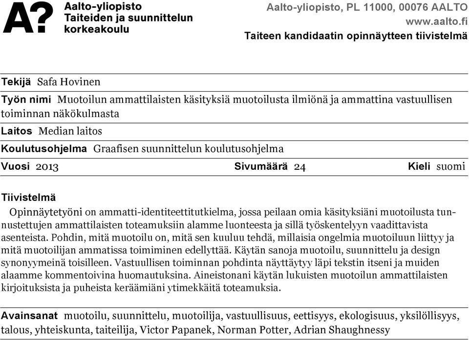 laitos Koulutusohjelma Graafisen suunnittelun koulutusohjelma Vuosi 2013 Sivumäärä 24 Kieli suomi Tiivistelmä Opinnäytetyöni on ammatti-identiteettitutkielma, jossa peilaan omia käsityksiäni