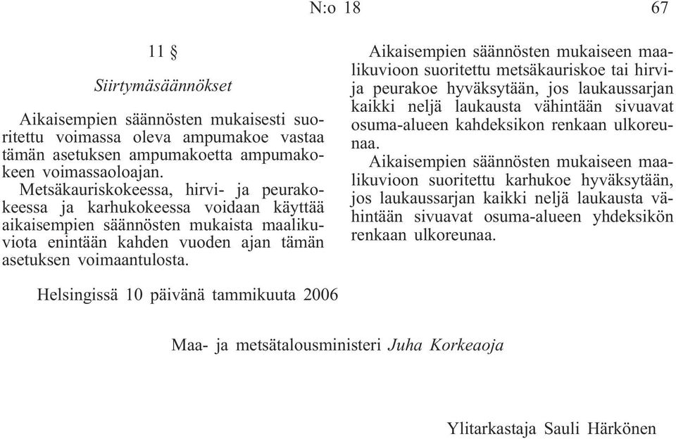 Aikaisempien säännösten mukaiseen maalikuvioon suoritettu metsäkauriskoe tai hirvija peurakoe hyväksytään, jos laukaussarjan kaikki neljä laukausta vähintään sivuavat osuma-alueen kahdeksikon renkaan