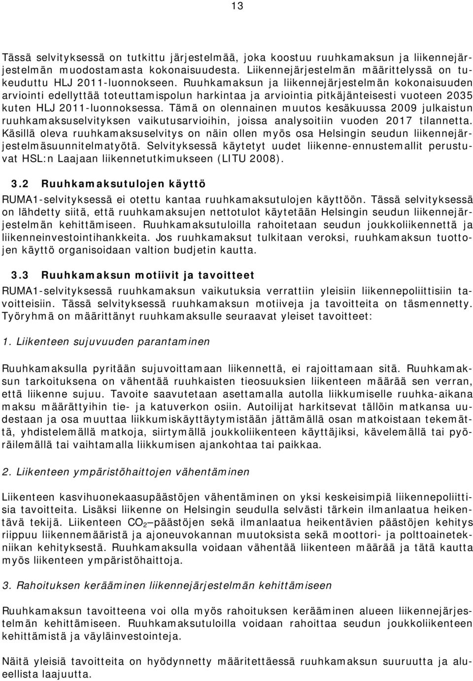 Tämä on olennainen muutos kesäkuussa 2009 julkaistun ruuhkamaksuselvityksen vaikutusarvioihin, joissa analysoitiin vuoden 2017 tilannetta.