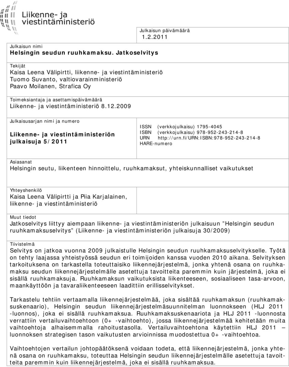 viestintäministeriö 8.12.2009 Julkaisun päivämäärä 1.2.2011 Julkaisusarjan nimi ja numero Liikenne- ja viestintäministeriön julkaisuja 5/2011 ISSN (verkkojulkaisu) 1795-4045 ISBN (verkkojulkaisu) 978-952-243-214-8 URN http://urn.