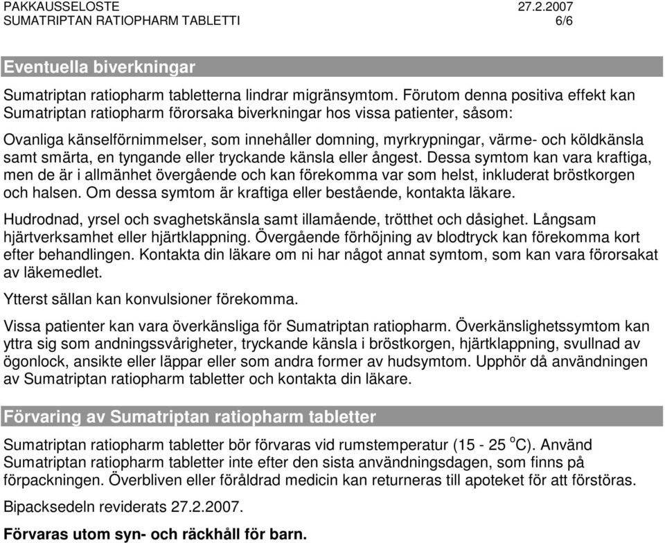 samt smärta, en tyngande eller tryckande känsla eller ångest. Dessa symtom kan vara kraftiga, men de är i allmänhet övergående och kan förekomma var som helst, inkluderat bröstkorgen och halsen.