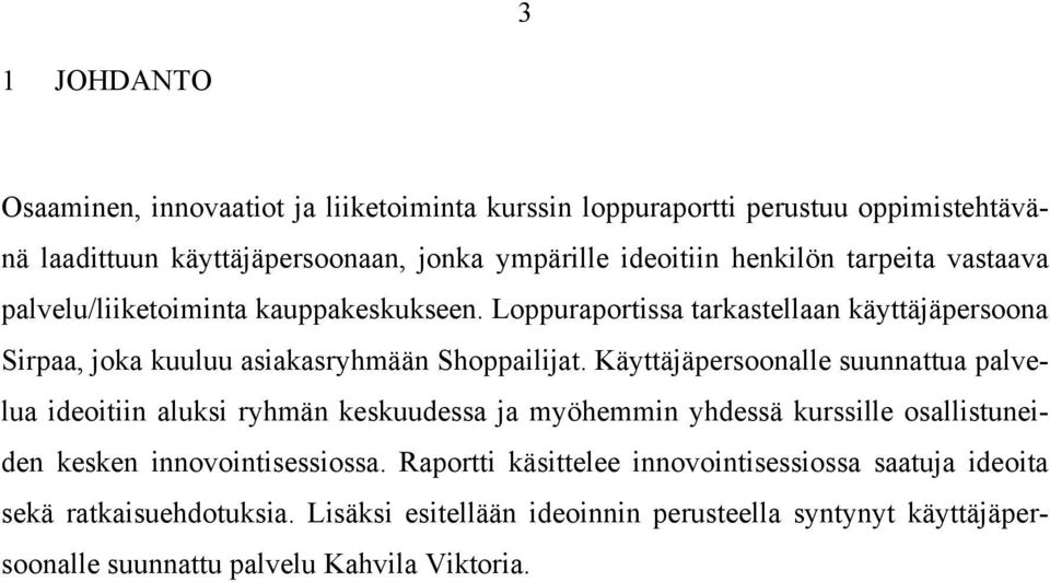 Käyttäjäpersoonalle suunnattua palvelua ideoitiin aluksi ryhmän keskuudessa ja myöhemmin yhdessä kurssille osallistuneiden kesken innovointisessiossa.